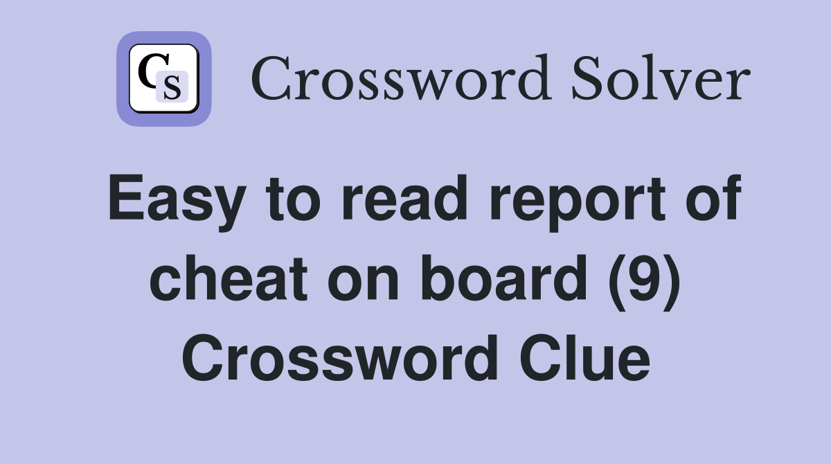 Easy to read report of cheat on board (9) Crossword Clue