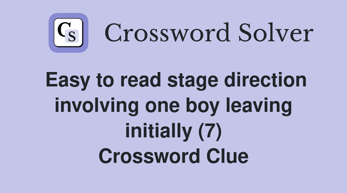 Easy to read stage direction involving one boy leaving initially (7) Crossword Clue