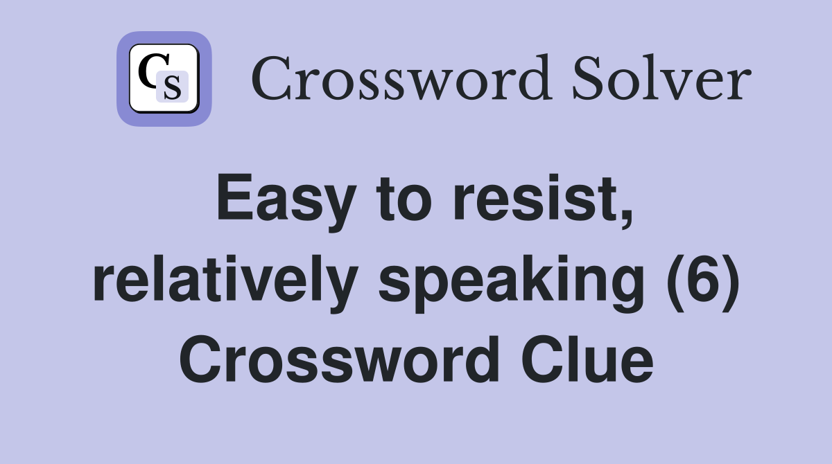 Easy to resist, relatively speaking (6) Crossword Clue
