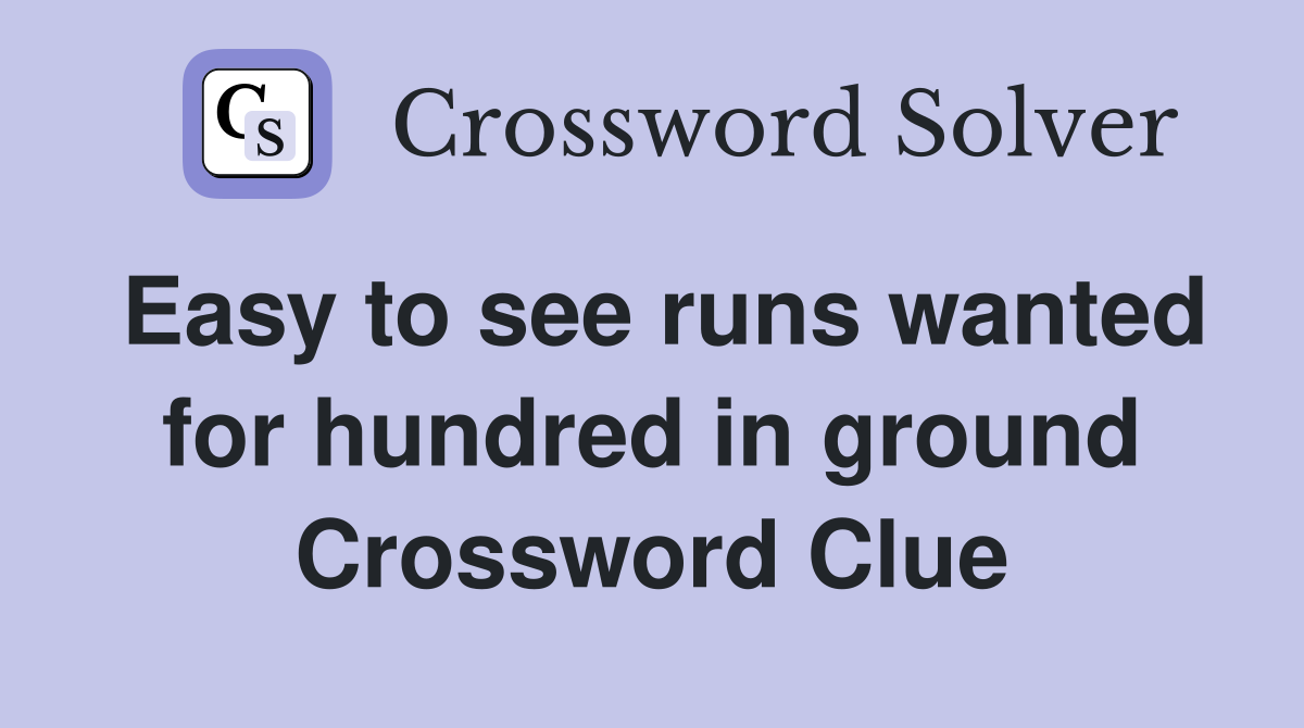 Easy to see runs wanted for hundred in ground Crossword Clue