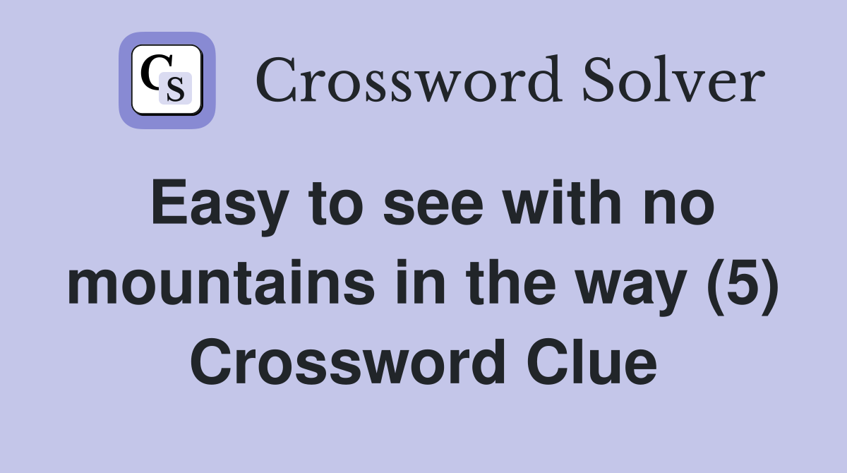 Easy to see with no mountains in the way (5) Crossword Clue