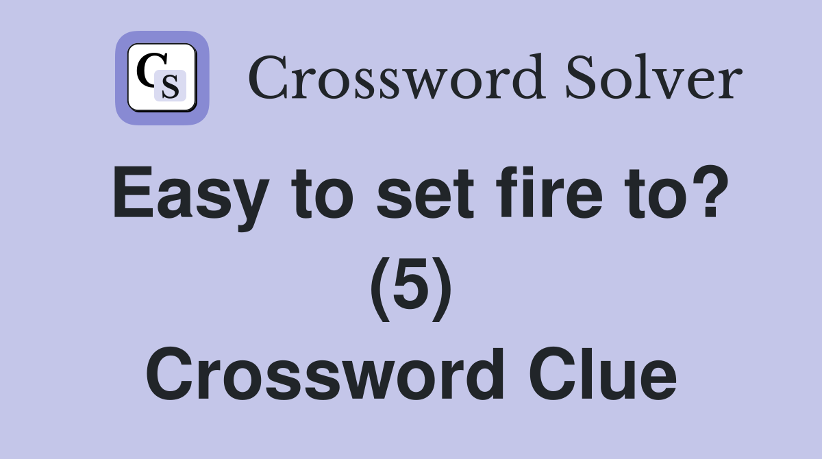 Easy to set fire to? (5) Crossword Clue