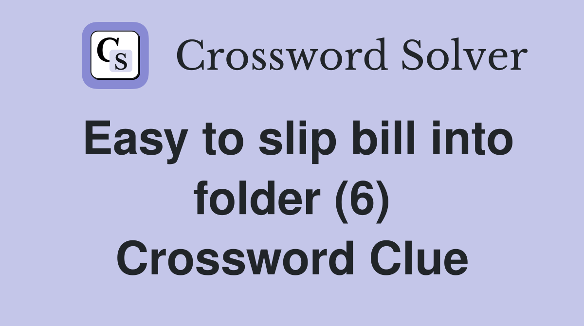 Easy to slip bill into folder (6) Crossword Clue