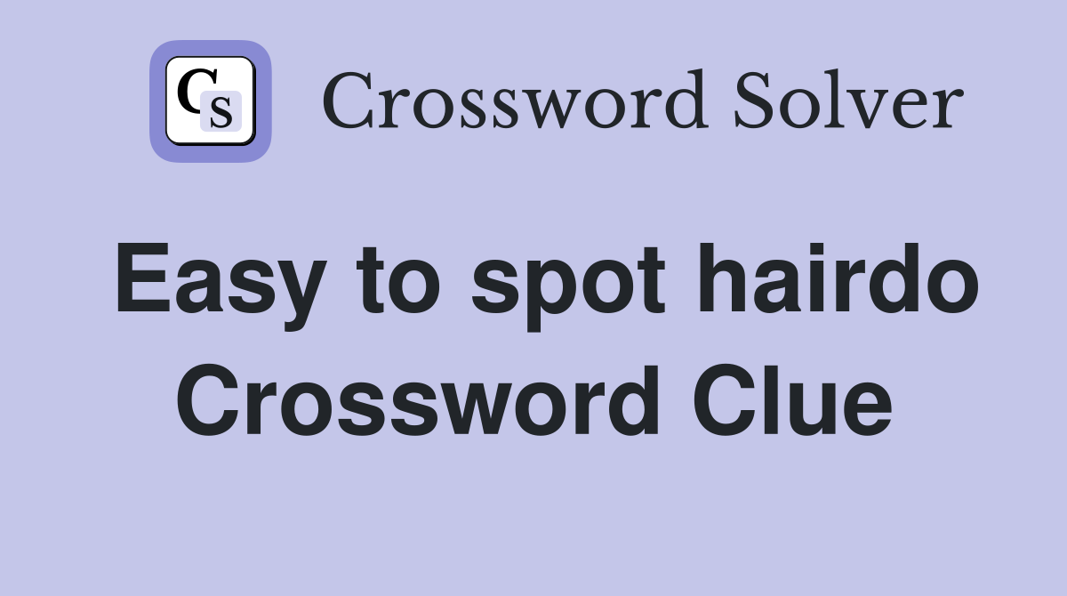 Easy to spot hairdo Crossword Clue