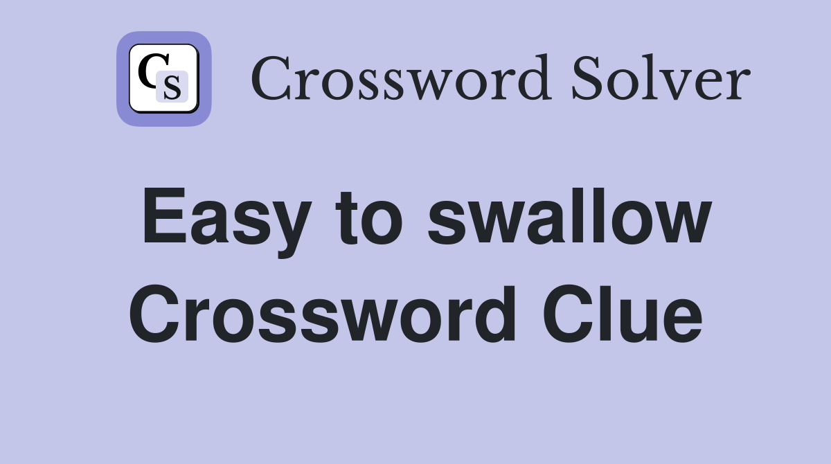 Easy to swallow Crossword Clue