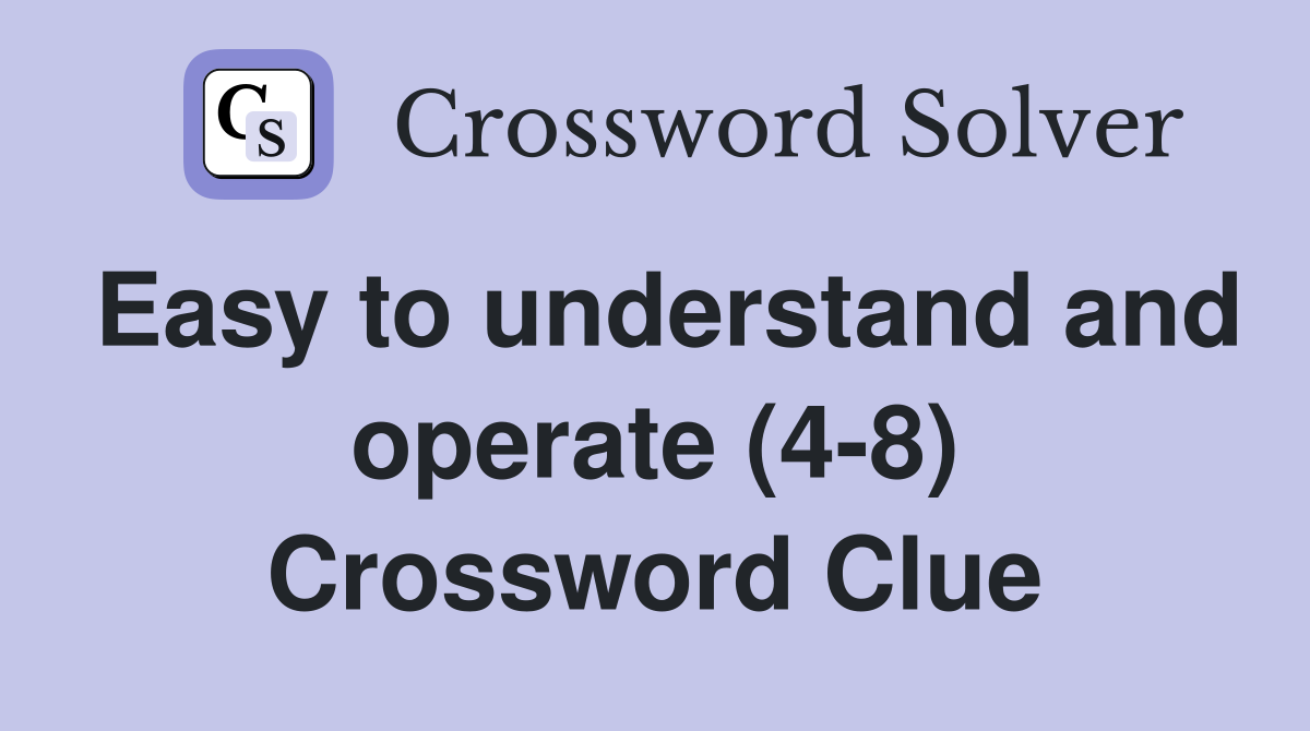 Easy to understand and operate (4-8) Crossword Clue