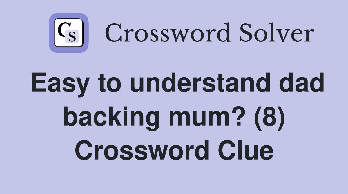 Easy to understand dad backing mum? (8) Crossword Clue