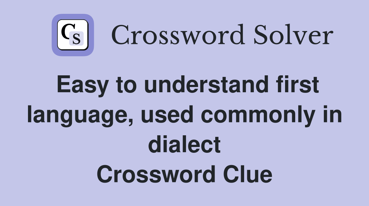 Easy to understand first language, used commonly in dialect Crossword Clue