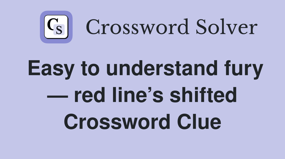 Easy to understand fury — red line’s shifted Crossword Clue