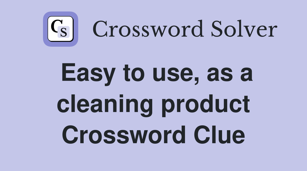 Easy to use, as a cleaning product Crossword Clue