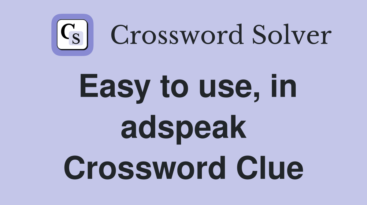 Easy to use, in adspeak Crossword Clue
