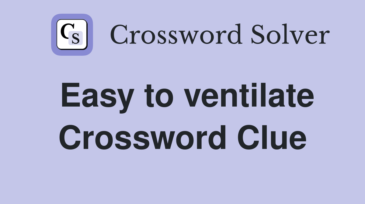 Easy to ventilate Crossword Clue