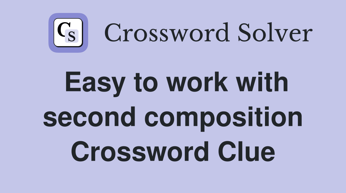 Easy to work with second composition Crossword Clue