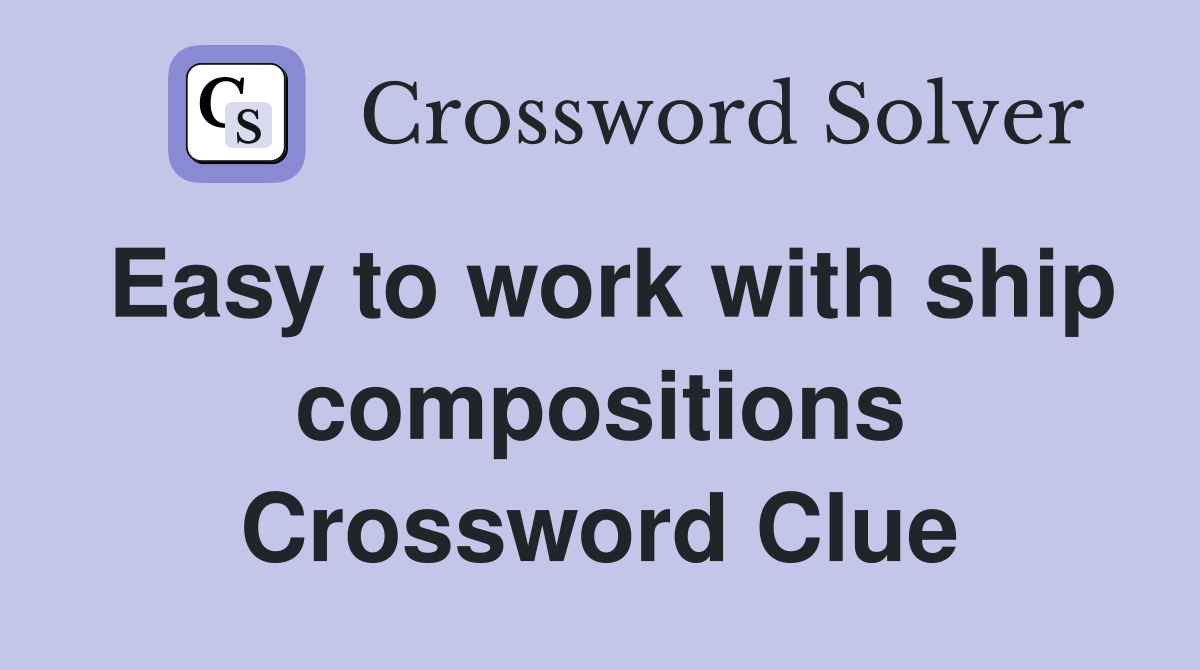 Easy to work with ship compositions Crossword Clue