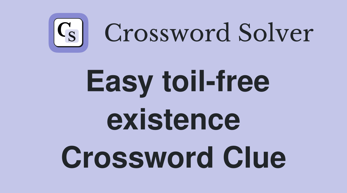 Easy toil-free existence Crossword Clue