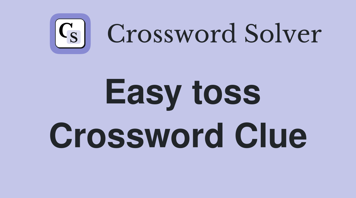 Easy toss Crossword Clue