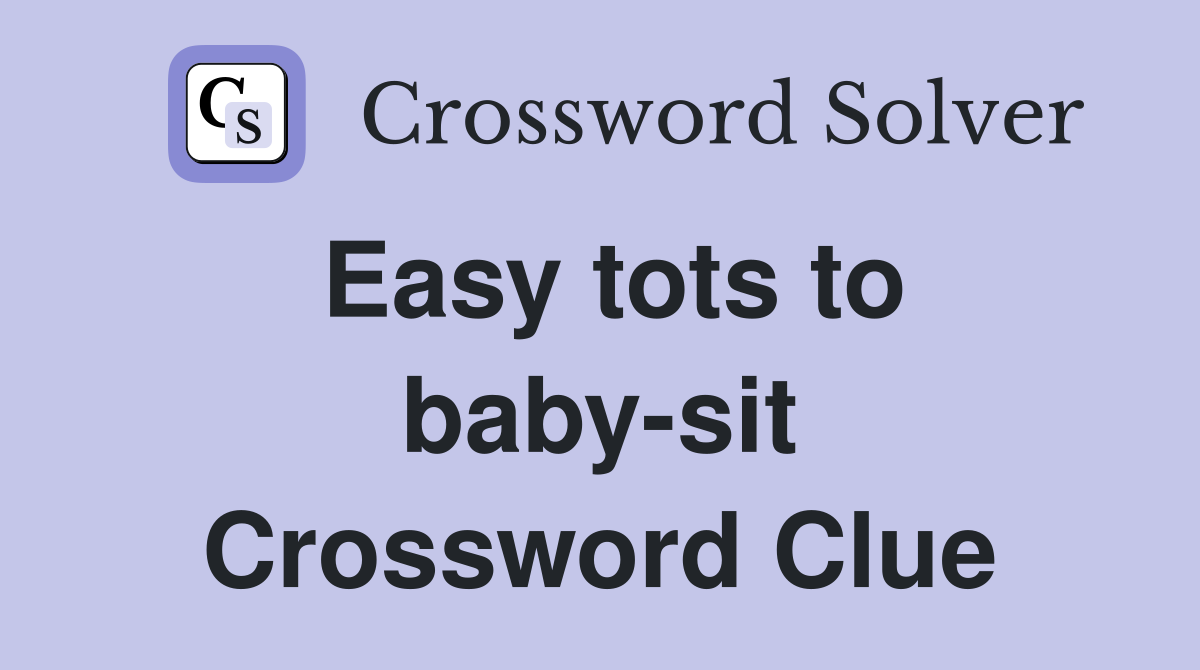 Easy tots to baby-sit Crossword Clue