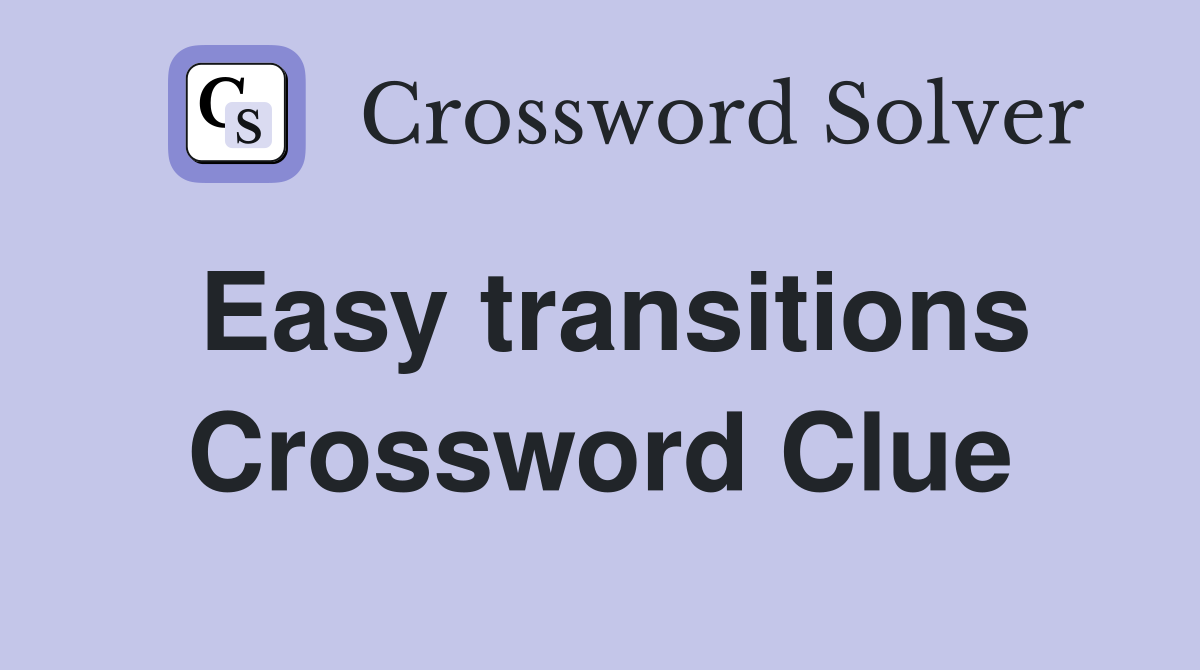 Easy transitions Crossword Clue