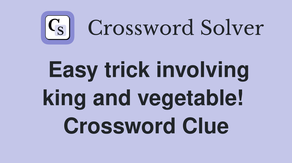Easy trick involving king and vegetable!  Crossword Clue