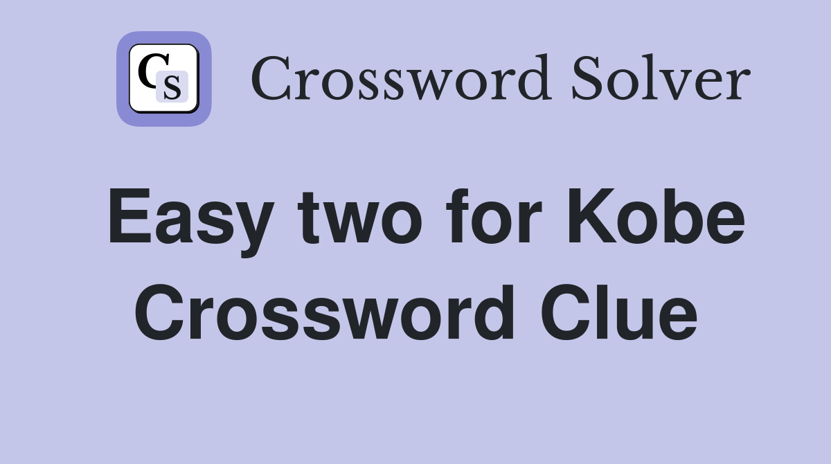 Easy two for Kobe Crossword Clue