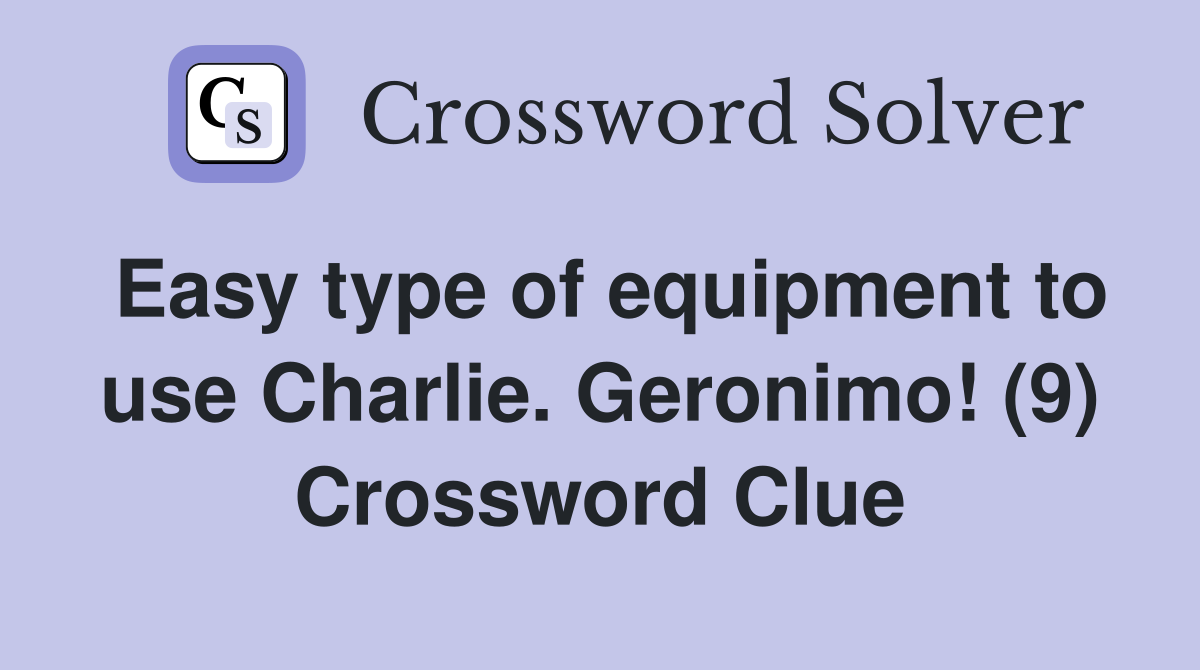 Easy type of equipment to use Charlie. Geronimo! (9) Crossword Clue