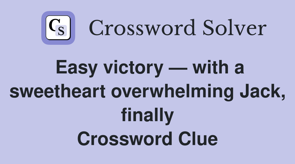 Easy victory — with a sweetheart overwhelming Jack, finally Crossword Clue