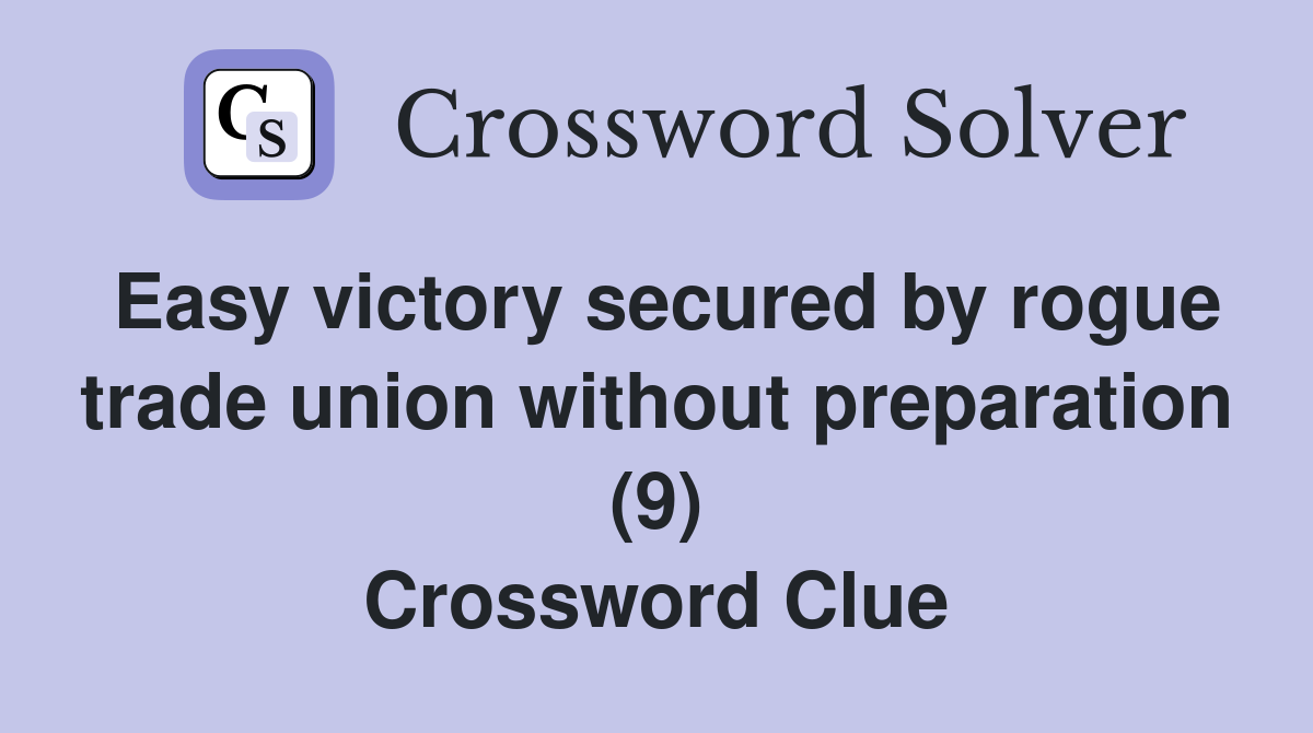 Easy victory secured by rogue trade union without preparation (9) Crossword Clue