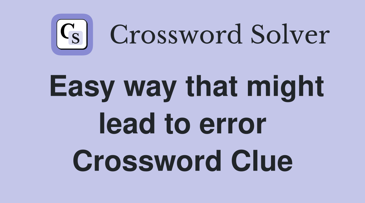 Easy way that might lead to error Crossword Clue