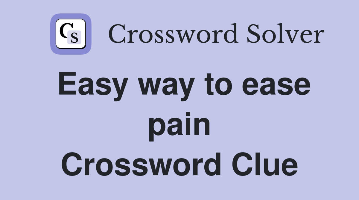Easy way to ease pain Crossword Clue