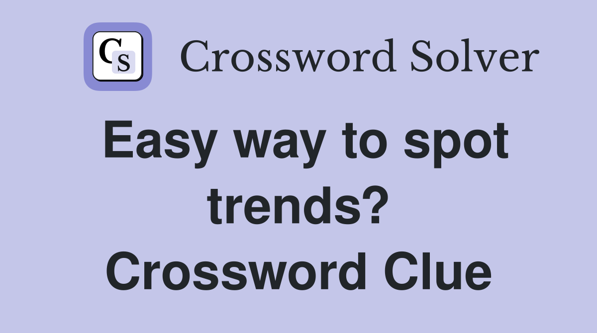Easy way to spot trends? Crossword Clue