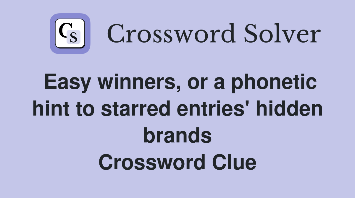 Easy winners, or a phonetic hint to starred entries' hidden brands Crossword Clue