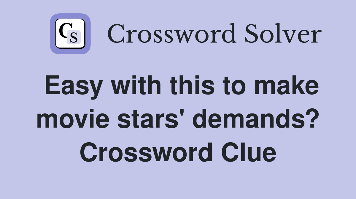 Easy with this to make movie stars' demands? Crossword Clue