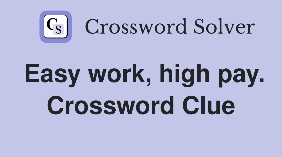Easy work, high pay. Crossword Clue