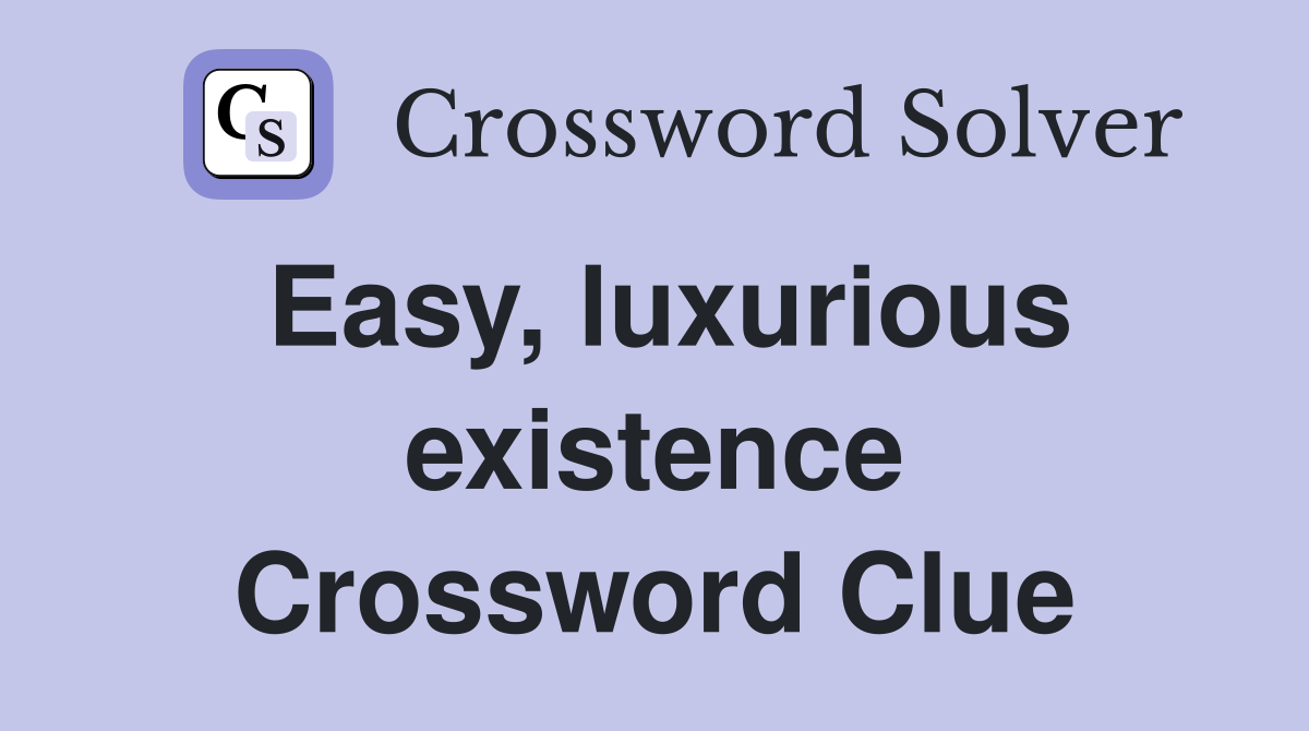 Easy, luxurious existence Crossword Clue