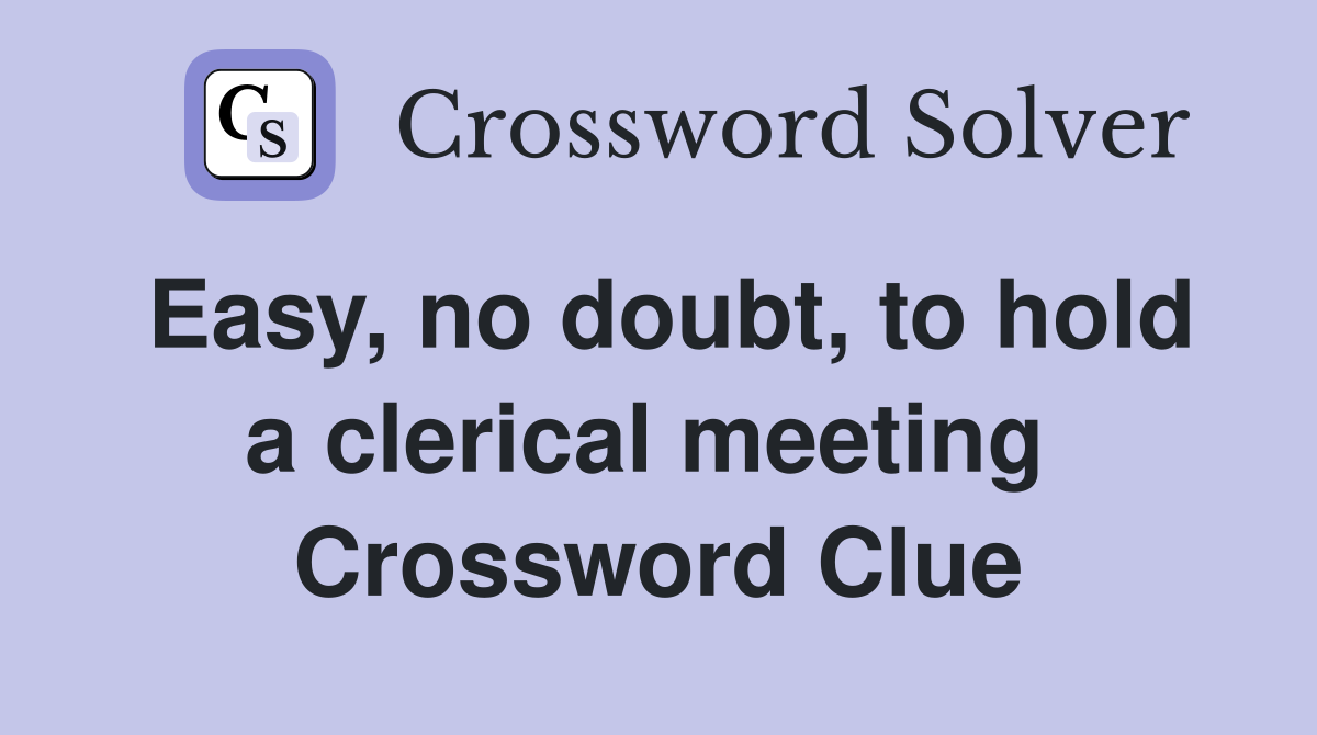 Easy, no doubt, to hold a clerical meeting  Crossword Clue