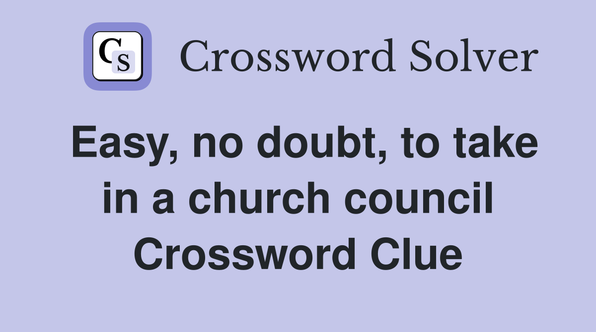Easy, no doubt, to take in a church council Crossword Clue