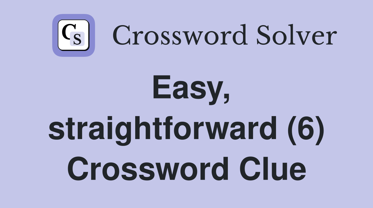 Easy, straightforward (6) Crossword Clue