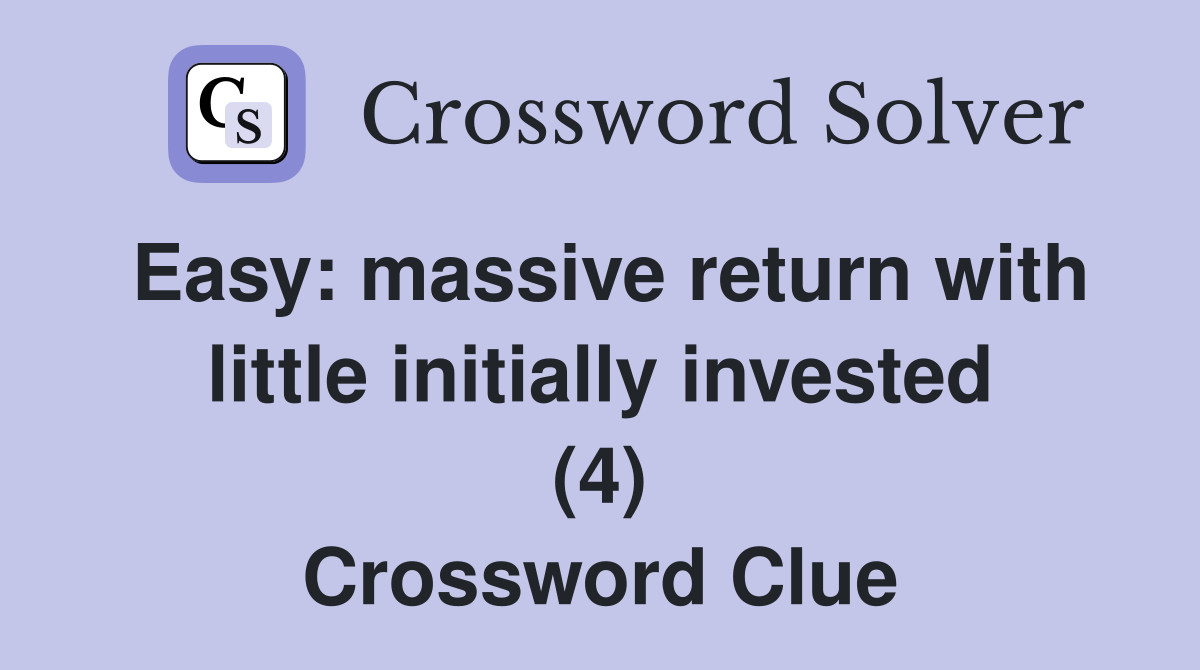 Easy: massive return with little initially invested (4) Crossword Clue