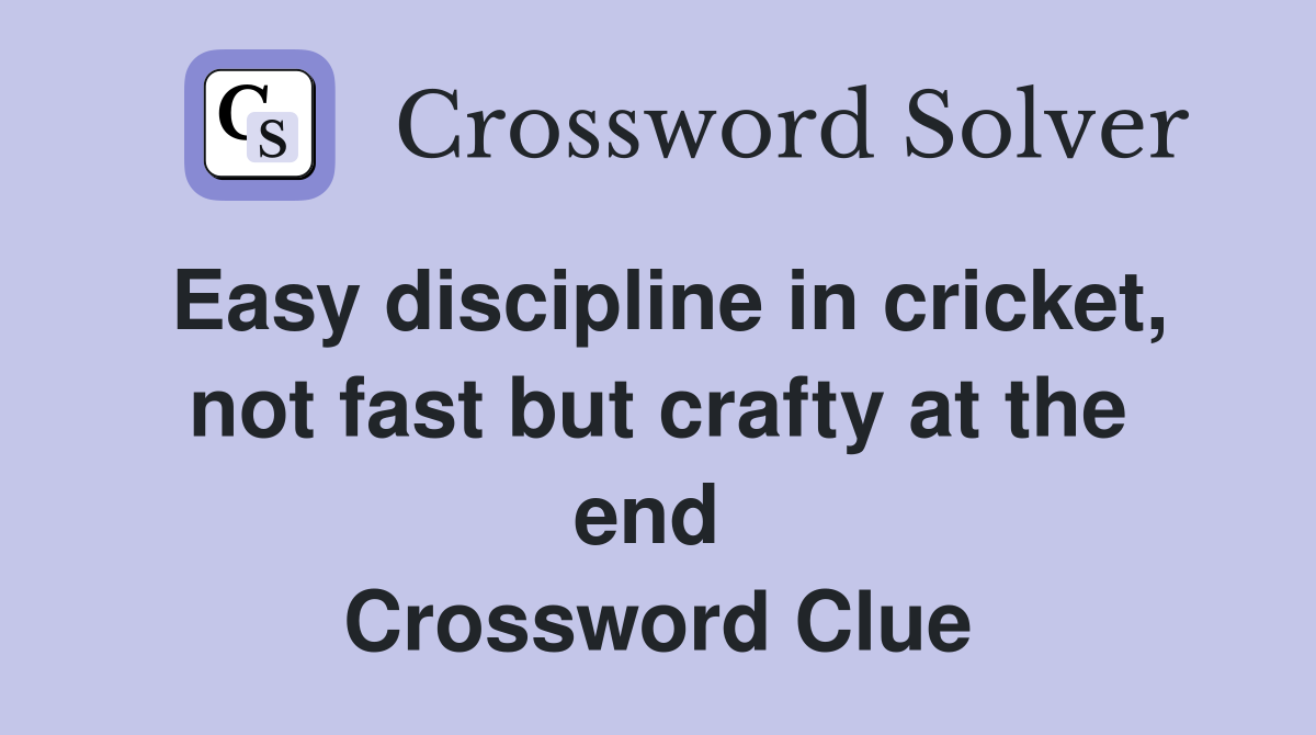 Easy discipline in cricket, not fast but crafty at the end  Crossword Clue