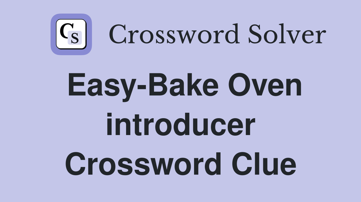 Easy-Bake Oven introducer Crossword Clue