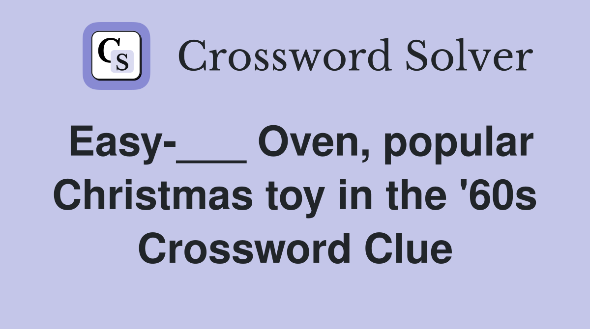 Easy-___ Oven, popular Christmas toy in the '60s Crossword Clue