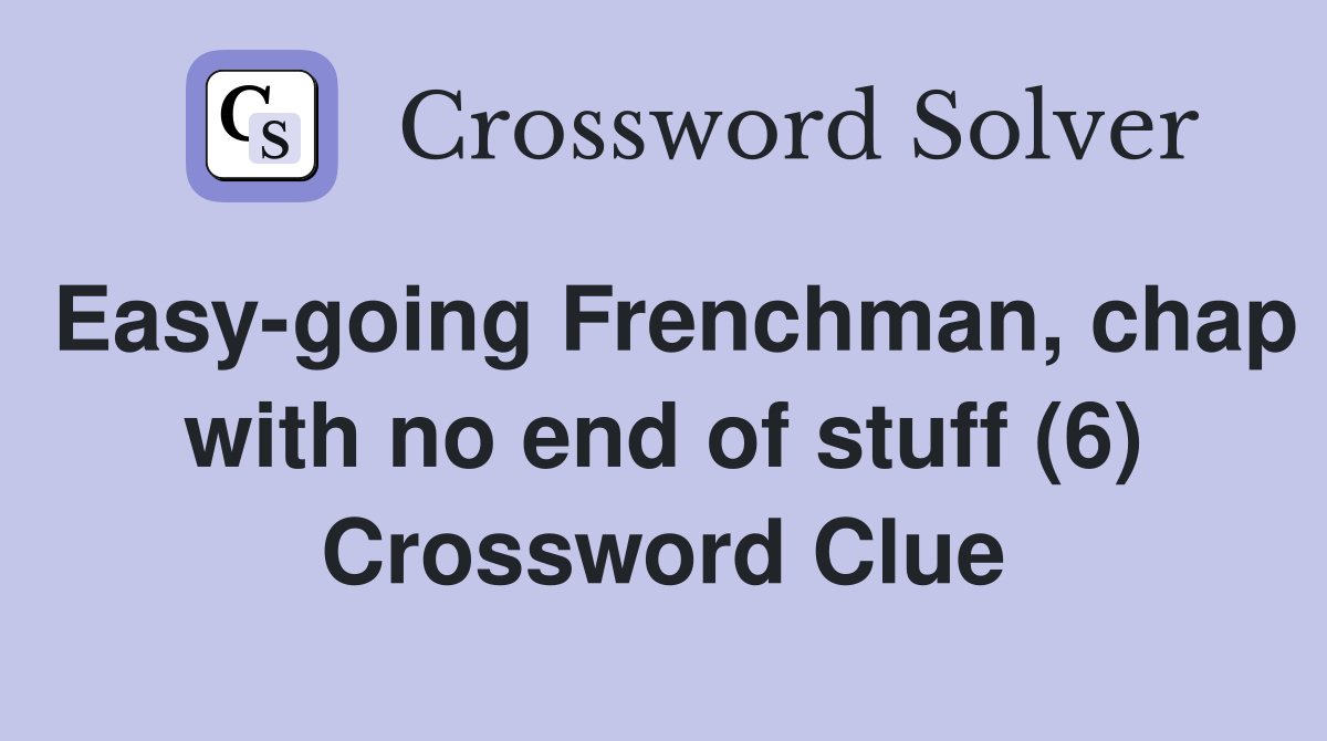 Easy-going Frenchman, chap with no end of stuff (6) Crossword Clue