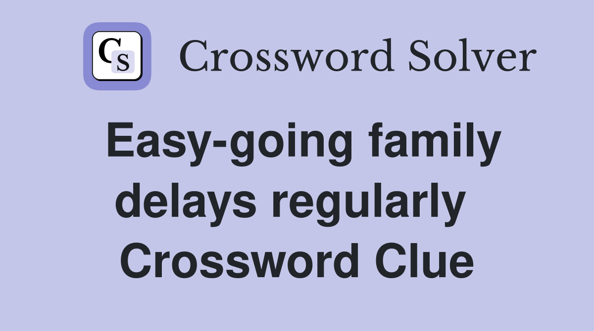Easy-going family delays regularly  Crossword Clue