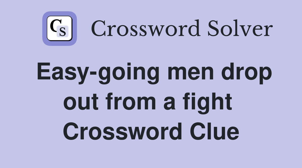 Easy-going men drop out from a fight  Crossword Clue
