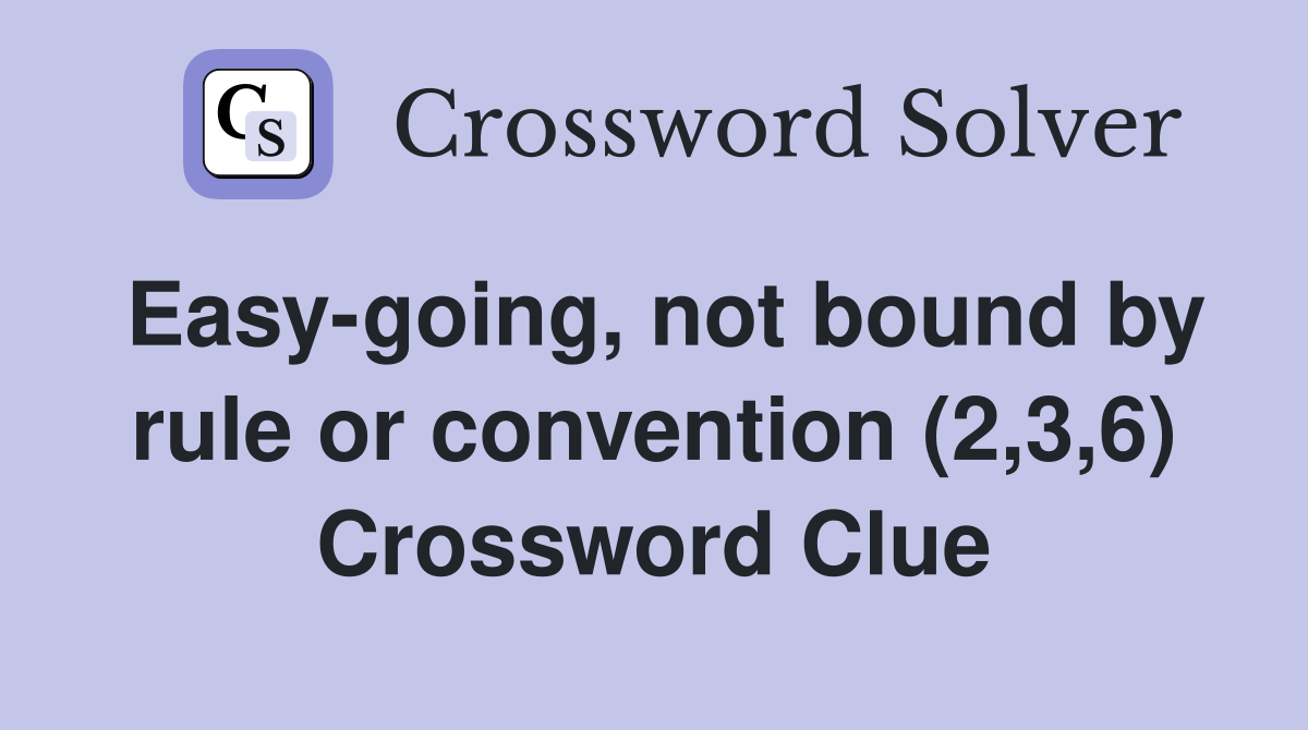 Easy-going, not bound by rule or convention (2,3,6) Crossword Clue
