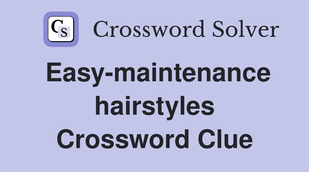 Easy-maintenance hairstyles Crossword Clue