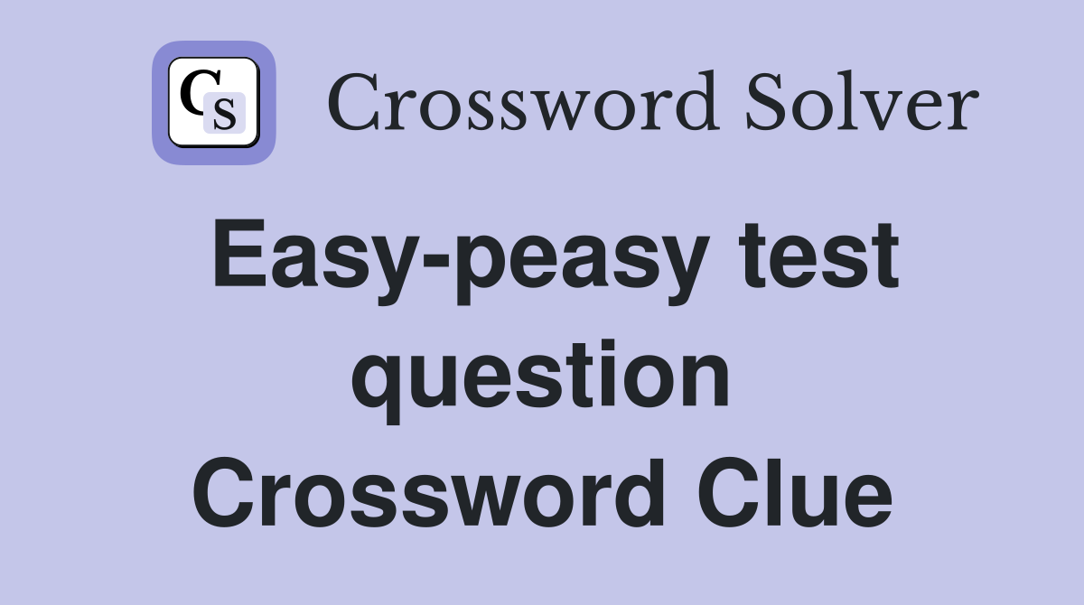 Easy-peasy test question Crossword Clue