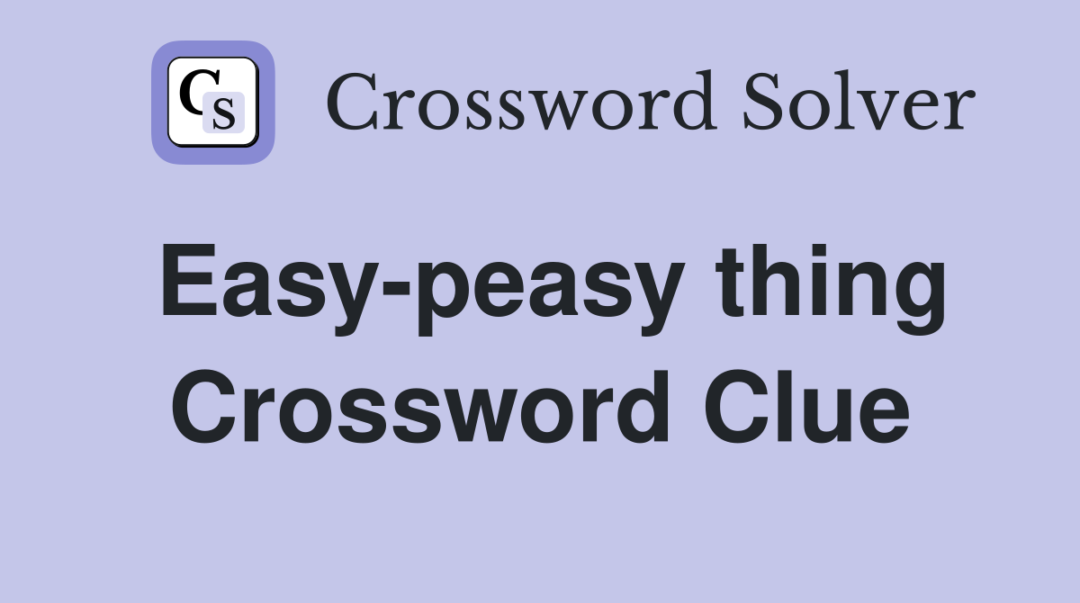 Easy-peasy thing Crossword Clue
