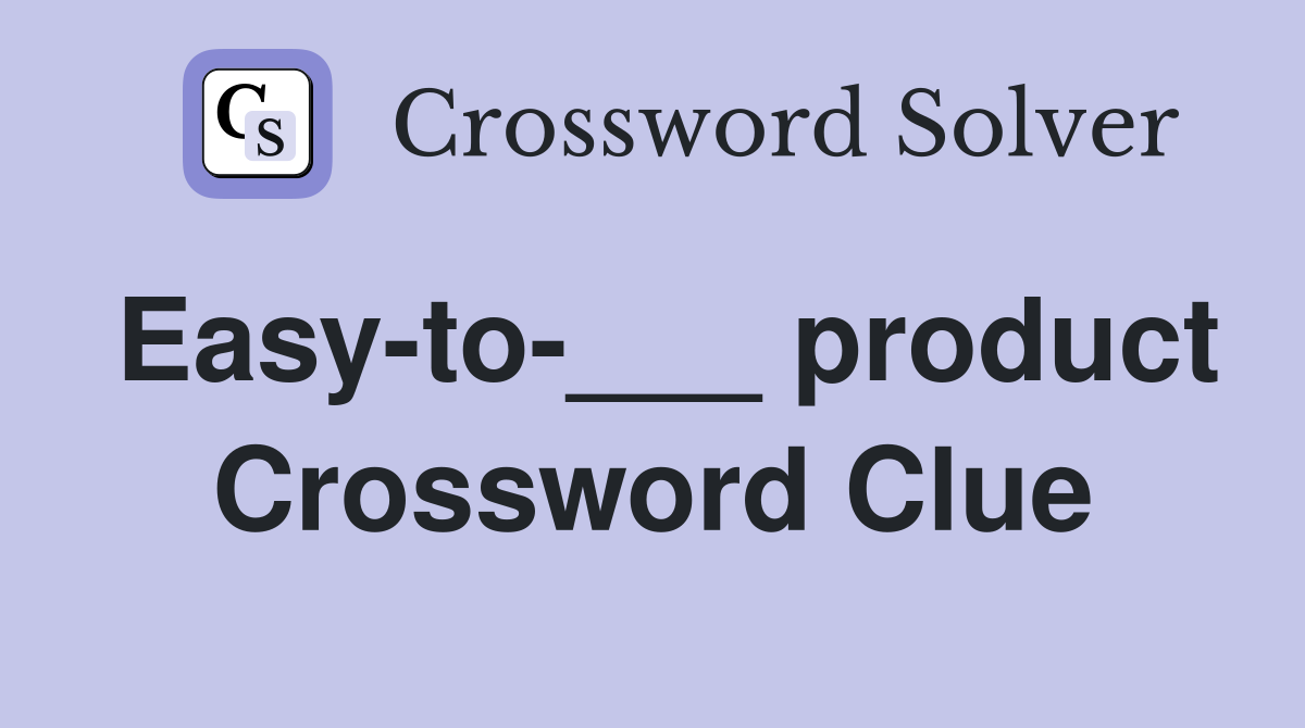 Easy-to-___ product Crossword Clue