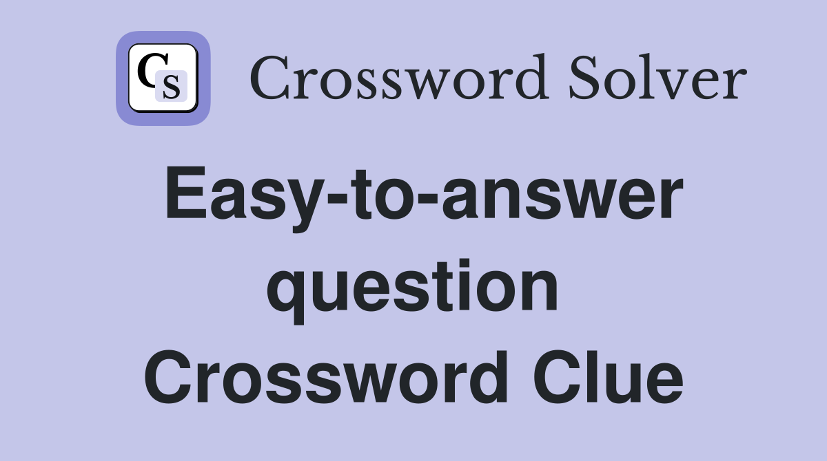 Easy-to-answer question Crossword Clue
